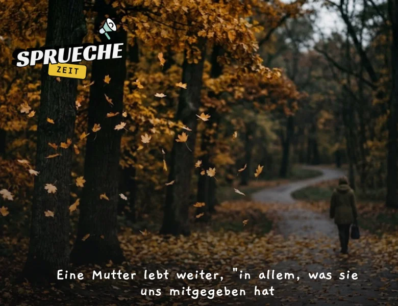 Trauersprüche – Einfühlsame Worte des Mitgefühls und der Erinnerung 10 Eine Mutter lebt weiter, _in allem, was sie uns mitgegeben hat