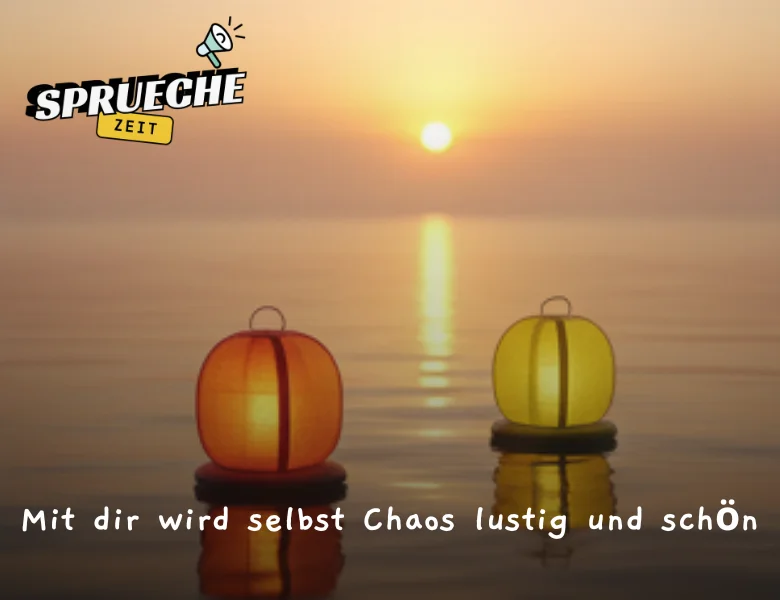 Liebessprüche – Worte, die von Herzen kommen 13 Mit dir wird selbst Chaos lustig und schön